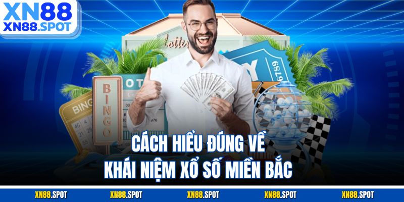 Cách hiểu đúng về khái niệm xổ số miền Bắc