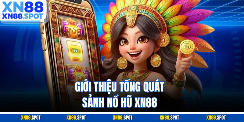 Giới thiệu tổng quát sảnh nổ hũ XN88